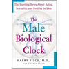 The Male Biological Clock: The Startling News about Aging, Sexuality, and Fertility in Men - Paperback