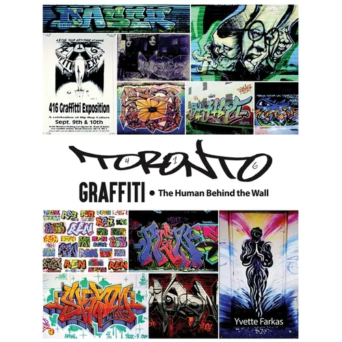 Toronto Graffiti: The Human Behind the Wall 500+ Pages of Raw Interviews, 1,000+ Photos & Sociopolitical Insight from Canada's Underground Art Scene ( - Paperback