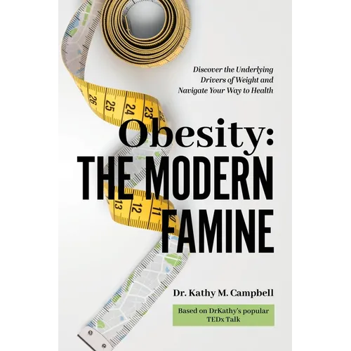 Obesity - The Modern Famine: Discover the Underlying Drivers of Weight and Navigate Your Way to Health - Paperback