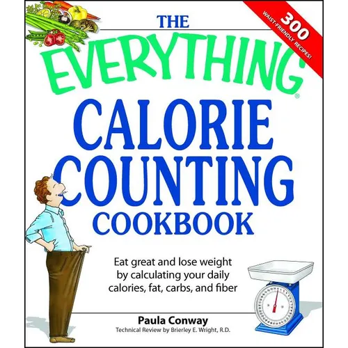 The Everything Calorie Counting Cookbook: Calculate Your Daily Caloric Intake--And Fat, Carbs, and Daily Fiber--With These 300 Delicious Recipes - Paperback