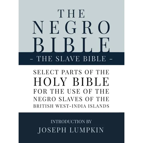 The Negro Bible - The Slave Bible: Select Parts of the Holy Bible, Selected for the use of the Negro Slaves, in the British West-India Islands - Hardcover