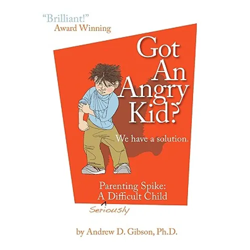 Got an Angry Kid? Parenting Spike: A Seriously Difficult Child - Paperback