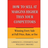 How to Sell at Margins Higher Than Your Competitors: Winning Every Sale at Full Price, Rate, or Fee - Hardcover