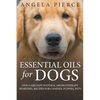 Essential Oils For Dogs: Dog Care Safe Natural Aromatherapy Remedies, Recipes For Canines, Puppies, Pets - Paperback