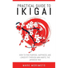 Practical Guide to Ikigai: How to Find Purpose, Happiness, and Longevity Through Mini Habits, the Japanese Way - Paperback