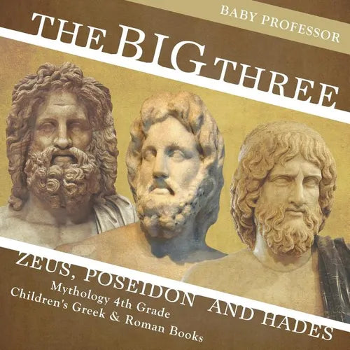 The Big Three: Zeus, Poseidon and Hades - Mythology 4th Grade Children's Greek & Roman Books - Paperback