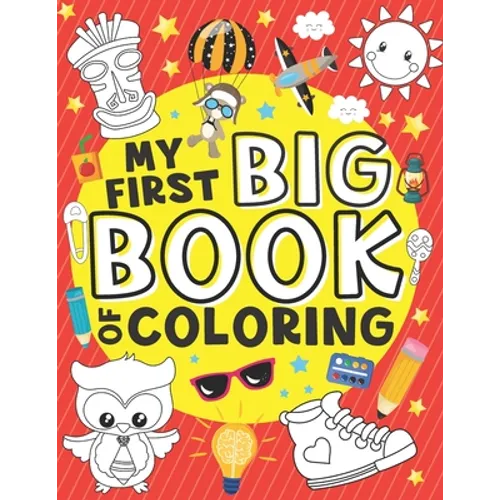 My First Big Book of Coloring: 50 Easy, Large and Simple Illustrations for Toddlers, Early Learning, Preschool, Kindergarten and Kids Ages 1-4 - Paperback