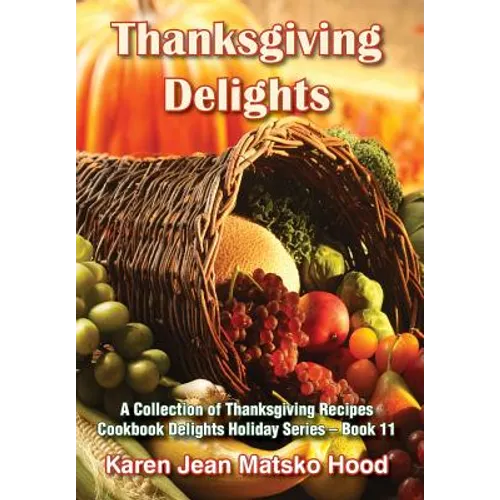 Thanksgiving Delights Cookbook: A Collection of Thanksgiving Receipes - Hardcover