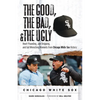 The Good, the Bad, & the Ugly: Chicago White Sox: Heart-Pounding, Jaw-Dropping, and Gut-Wrenching Moments from Chicago White Sox History - Paperback