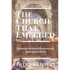 The Church That Emerged: The Hunt for the Church that grew out of a Judean band of Twelve - Paperback