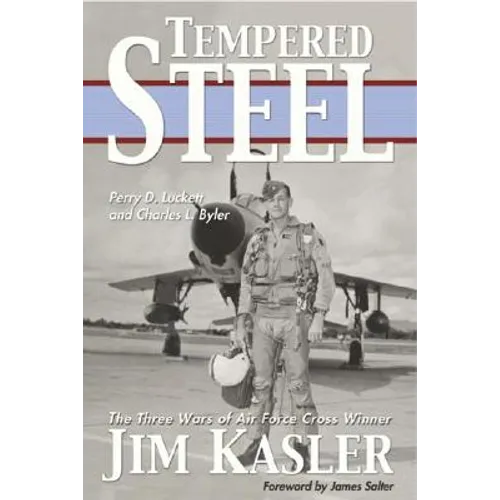 Tempered Steel: The Three Wars of Triple Air Force Cross Winner Jim Kasler - Hardcover