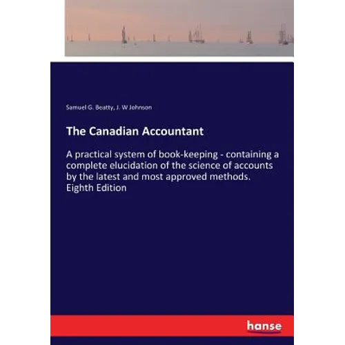The Canadian Accountant: A practical system of book-keeping - containing a complete elucidation of the science of accounts by the latest and most appr - Paperback