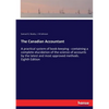 The Canadian Accountant: A practical system of book-keeping - containing a complete elucidation of the science of accounts by the latest and most appr - Paperback