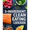 5-Ingredient Clean Eating Cookbook: 125 Simple Recipes to Nourish and Inspire - Paperback