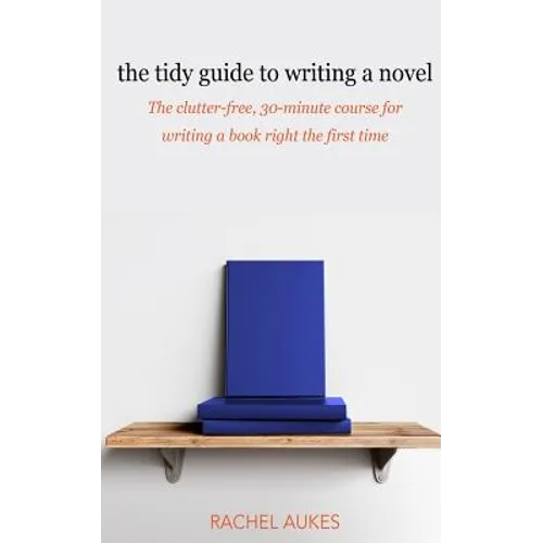 The Tidy Guide to Writing a Novel: The clutter-free, 30-minute guide for writing a book right the first time - Paperback