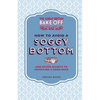 The Great British Bake Off: How to Avoid a Soggy Bottom: And Other Secrets to Achieving a Good Bake - Hardcover