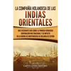 La Compañía Holandesa de las Indias Orientales: Una fascinante guía sobre la primera verdadera corporación multinacional y su impacto en la guerra de - Hardcover
