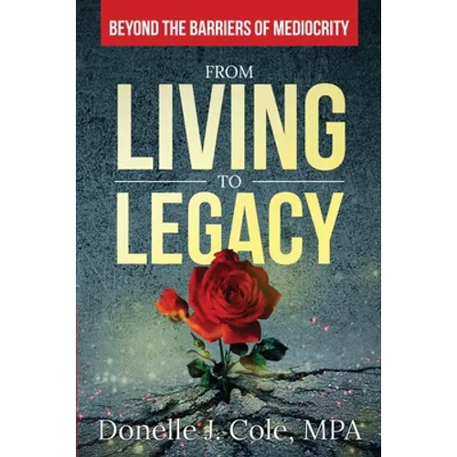 From Living to Legacy: Beyond the Barriers of Mediocrity - Paperback