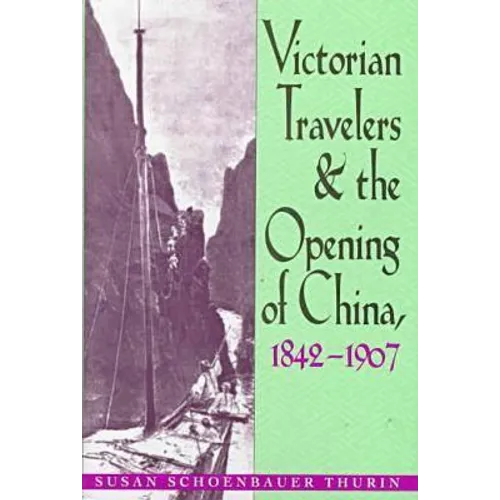 Victorian Travelers and the Opening of China 1842-1907 - Hardcover