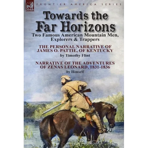 Towards the Far Horizons: Two Famous American Mountain Men, Explorers & Trappers-The Personal Narrative of James O. Pattie, of Kentucky by Timothy Fli - Hardcover