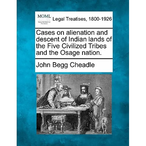 Cases on Alienation and Descent of Indian Lands of the Five Civilized Tribes and the Osage Nation. - Paperback
