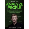 How To Analyze People: The Ultimate Guide To Learn How To Speed Read People, Analyze Body Language And Become A Human Lie Detector - Paperback