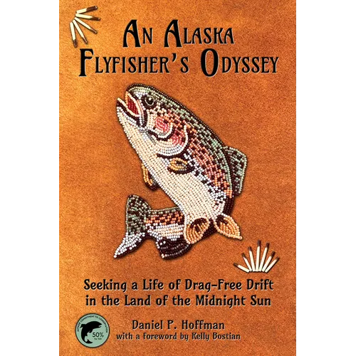 An Alaska Flyfisher's Odyssey: Seeking a Life of Drag-Free Drift in the Land of the Midnight Sun - Paperback
