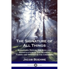 The Signature of All Things: Signatura Rerum; the Sign and Signification of the several Forms and Shapes in the Creation - Paperback