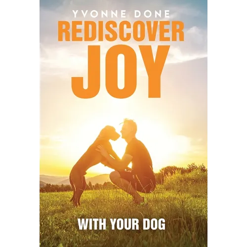 Rediscover Joy with Your Dog: How to Train Your Dog to Live in Harmony with Your Family - Hardcover