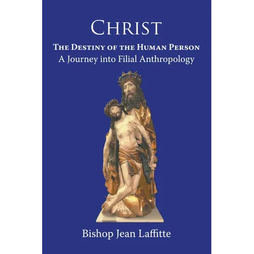 Christ, the Destiny of the Human Person: a Journey into Filial Anthropology : a journey into filial anthropology - Paperback