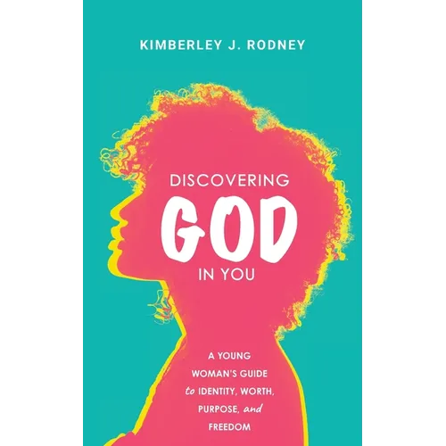 Discovering God in You: A Young Woman's Guide to Identity, Worth, Purpose, and Freedom - Paperback