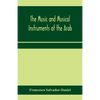 The music and musical instruments of the Arab, with introduction on how to appreciate Arab music - Paperback