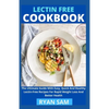 Lectin Free Cookbook: The Ultimate Guide With Easy, Quick And Healthy Lectin Free Recipes For Rapid Weight Loss And Better Health - Paperback