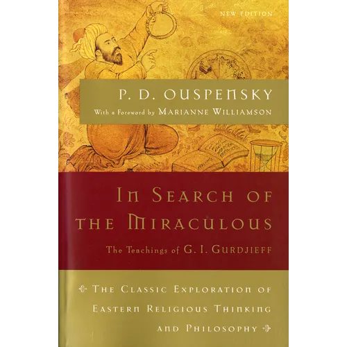 In Search of the Miraculous: The Definitive Exploration of G. I. Gurdjieff's Mystical Thought and Universal View - Paperback