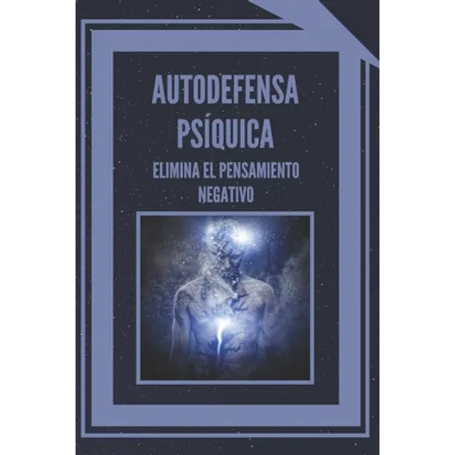 Autodefensa Psíquica: ELIMINA EL PENSAMIENTO NEGATIVO: Aprende a controlar tu mente y eliminar las energias negativas! - Paperback