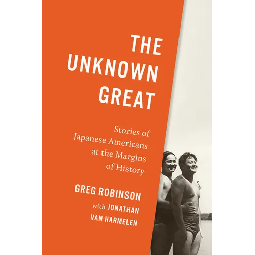 The Unknown Great: Stories of Japanese Americans at the Margins of History - Hardcover