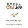 How to Be a Positive Leader: Small Actions, Big Impact - Paperback