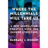 Where the Millennials Will Take Us: A New Generation Wrestles with the Gender Structure - Paperback