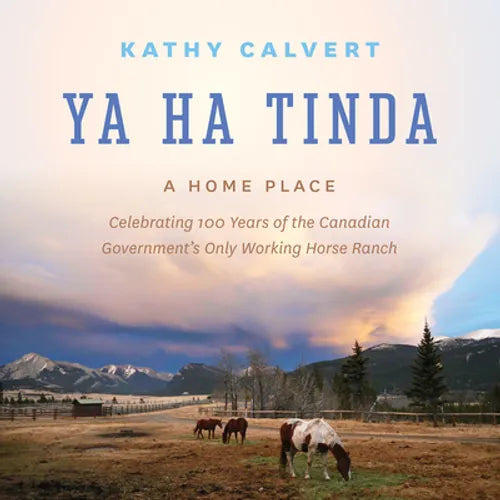 Ya Ha Tinda: A Home Place - Celebrating 100 Years of the Canadian Government's Only Working Horse Ranch - Hardcover