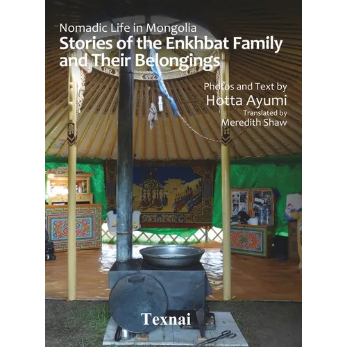 Nomadic Life in Mongolia: Stories of the Enkhbat Family and Their Belongings - Hardcover