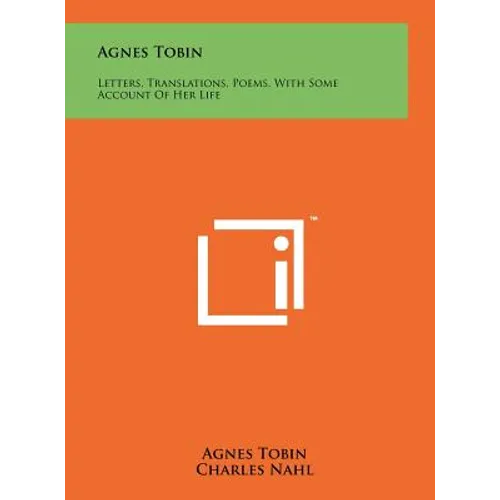 Agnes Tobin: Letters, Translations, Poems, With Some Account Of Her Life - Hardcover