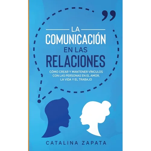 La Comunicación en las Relaciones: Cómo Crear y Mantener Vínculos con las Personas en el Amor, la Vida y el Trabajo - Paperback