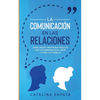 La Comunicación en las Relaciones: Cómo Crear y Mantener Vínculos con las Personas en el Amor, la Vida y el Trabajo - Paperback