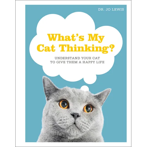 What's My Cat Thinking?: Understand Your Cat to Give Them a Happy Life - Hardcover