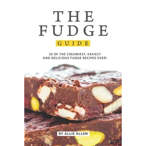 The Fudge Guide: 30 of the Creamiest, Easiest and Delicious Fudge Recipes Ever! - Paperback