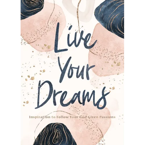 Live Your Dreams: Inspiration to Follow Your God-Given Passions - Hardcover