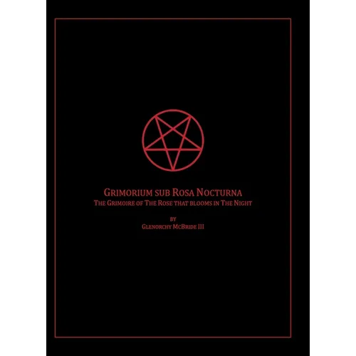 The Grimoire of The Rose that blooms in The Night: Grimorium sub Rosa Nocturna - Hardcover