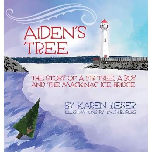 Aiden's Tree: The Story of a Fir Tree, a Boy and the Mackinac Ice Bridge - Hardcover