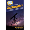 HowExpert Guide to Astronomy: 101 Lessons to Learn about Astronomy, Study the Solar System, and Explore the Universe - Hardcover