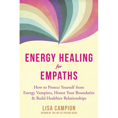 Energy Healing for Empaths: How to Protect Yourself from Energy Vampires, Honor Your Boundaries, and Build Healthier Relationships - Paperback